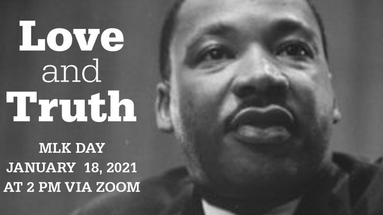 Photo of Martin Luther King, Jr. Love and Truth.  MLk Day 2021 at 2 PM, January 18 on Zoom. 